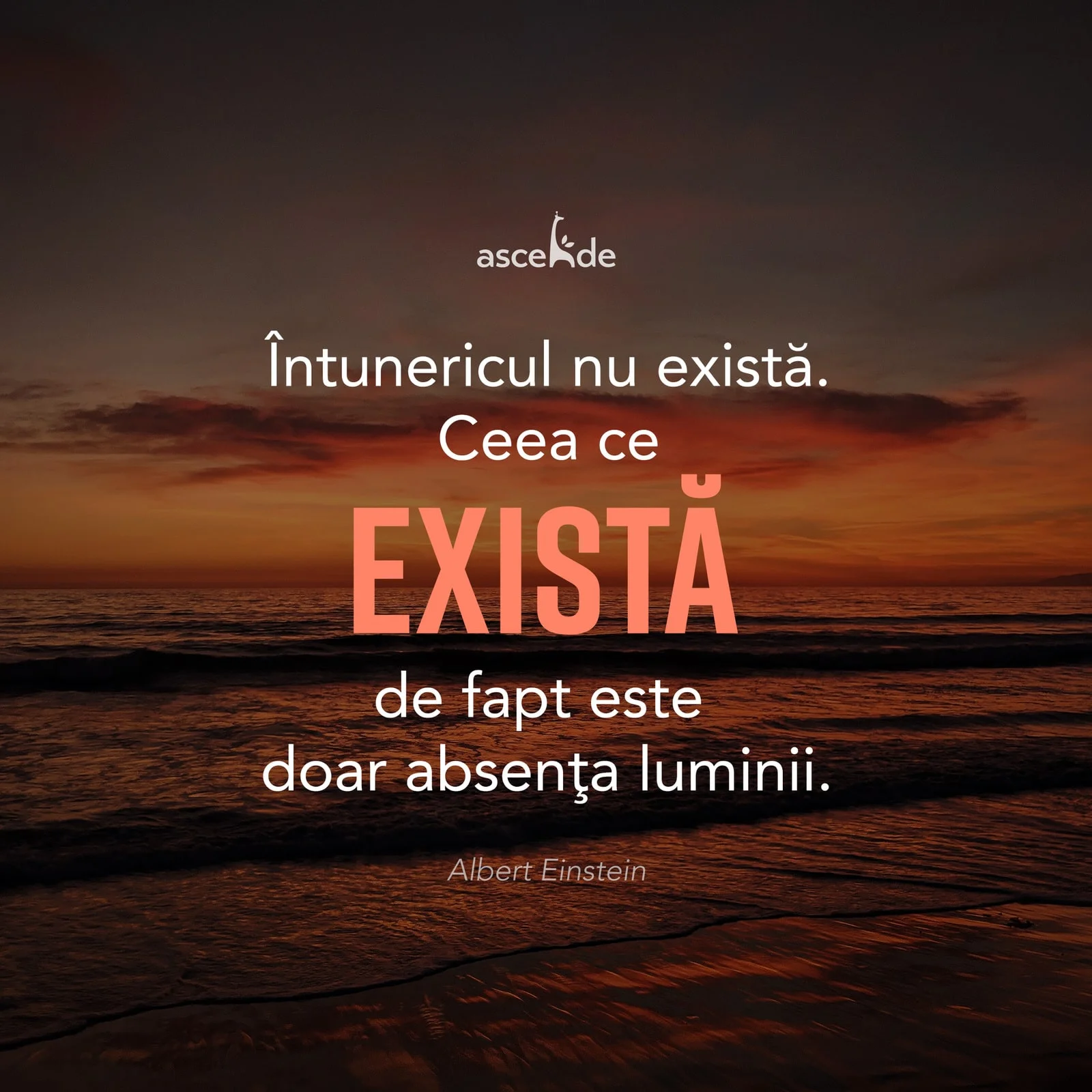 "Întunericul nu există. Ceea ce există de fapt este doar absenţa luminii.