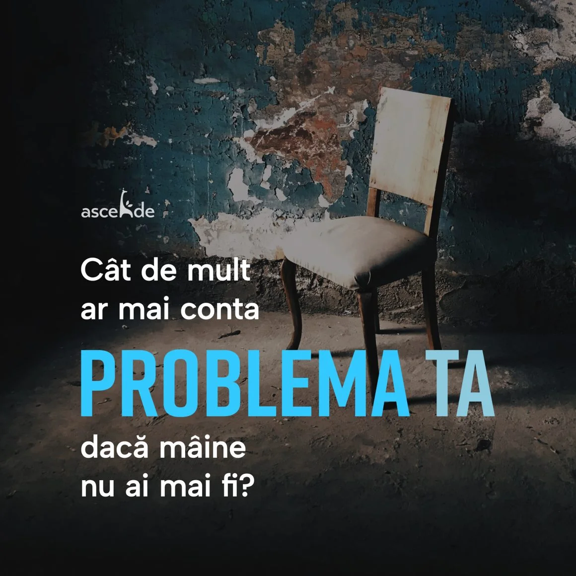 Cât de mult ar mai conta problema ta dacă mâine nu ai mai fi? 